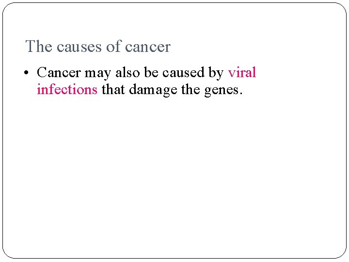 The causes of cancer • Cancer may also be caused by viral infections that