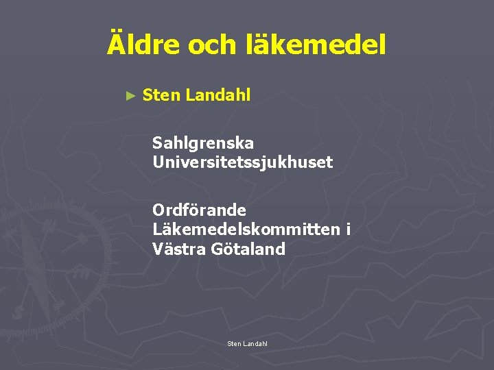 Äldre och läkemedel ► Sten Landahl Sahlgrenska Universitetssjukhuset Ordförande Läkemedelskommitten i Västra Götaland Sten