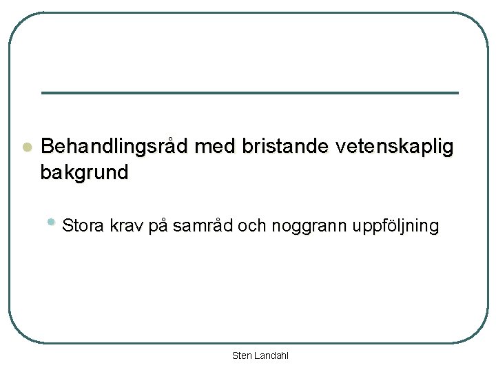 l Behandlingsråd med bristande vetenskaplig bakgrund • Stora krav på samråd och noggrann uppföljning