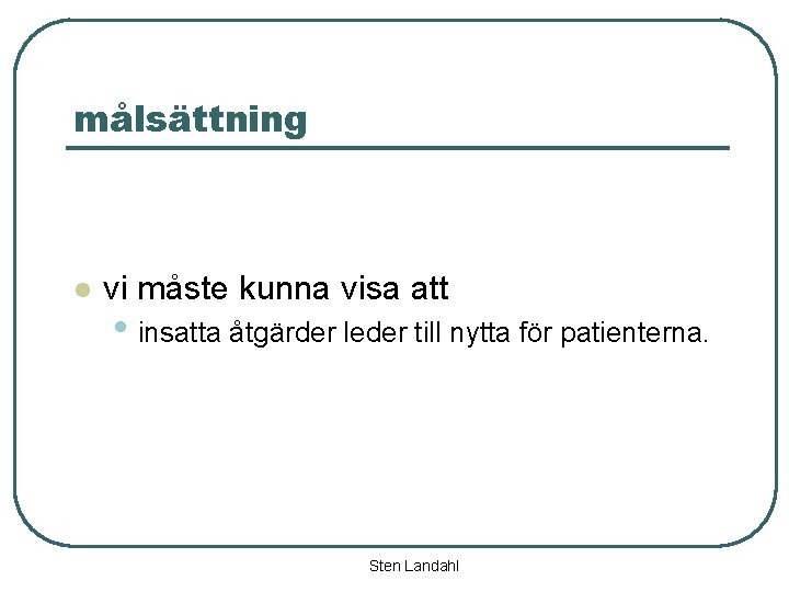 målsättning l vi måste kunna visa att • insatta åtgärder leder till nytta för