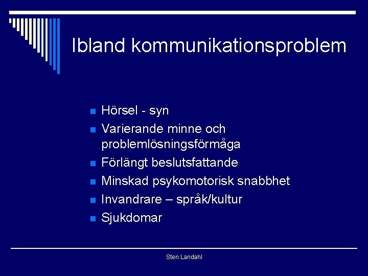 Ibland kommunikationsproblem n n n Hörsel - syn Varierande minne och problemlösningsförmåga Förlängt beslutsfattande