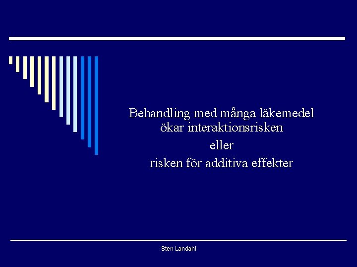 Behandling med många läkemedel ökar interaktionsrisken eller risken för additiva effekter Sten Landahl 