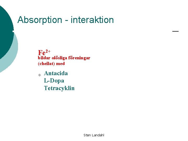 Absorption - interaktion Fe 2+ bildar olösliga föreningar (cheilat) med u Antacida L-Dopa Tetracyklin