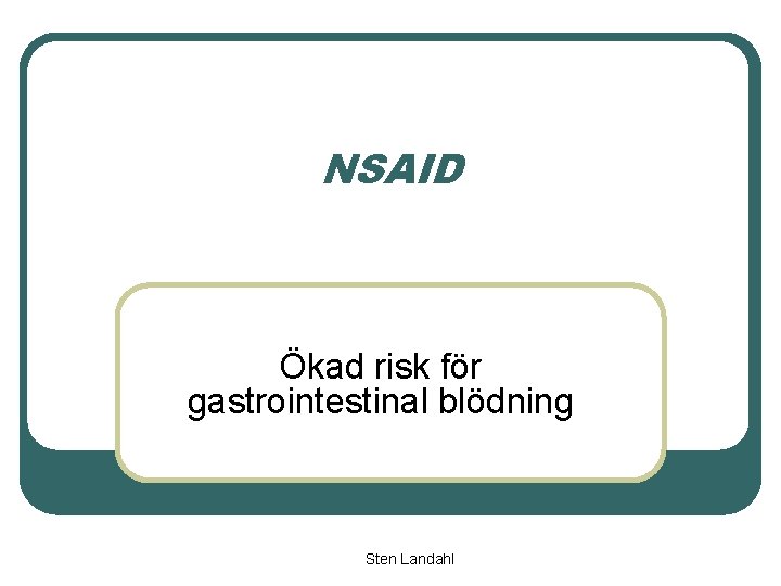 NSAID Ökad risk för gastrointestinal blödning Sten Landahl 