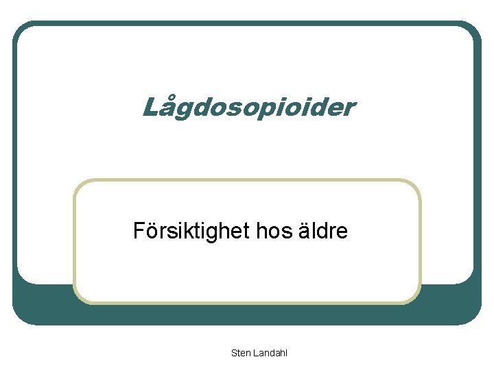 Lågdosopioider Försiktighet hos äldre Sten Landahl 