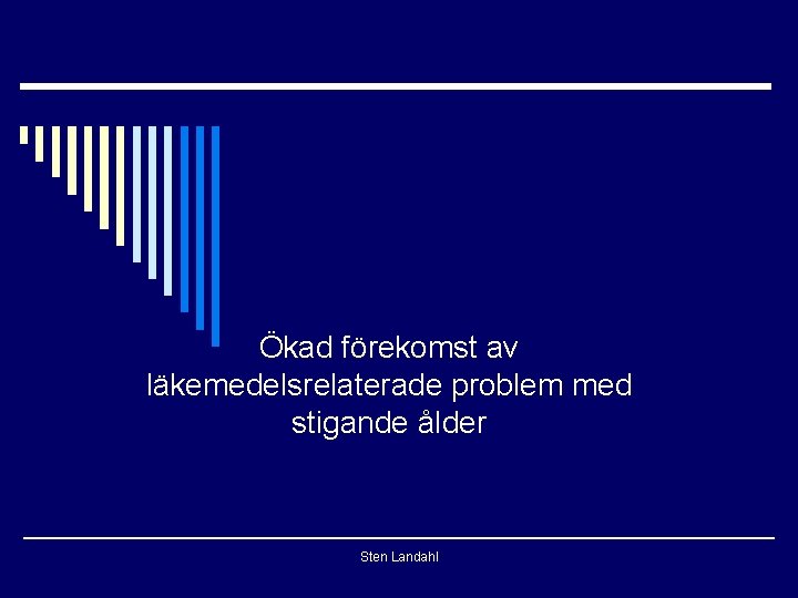 Ökad förekomst av läkemedelsrelaterade problem med stigande ålder Sten Landahl 