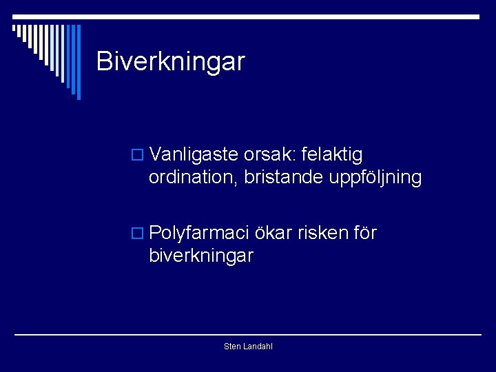 Biverkningar o Vanligaste orsak: felaktig ordination, bristande uppföljning o Polyfarmaci ökar risken för biverkningar