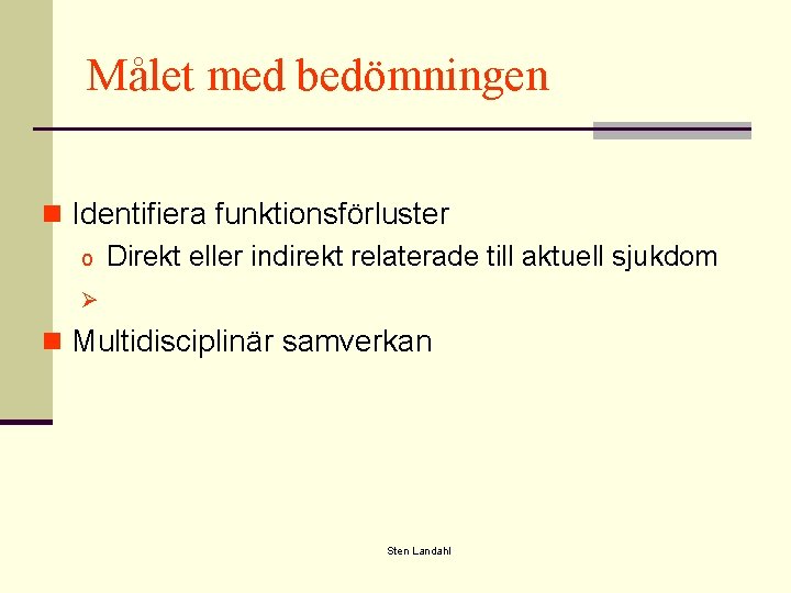 Målet med bedömningen n Identifiera funktionsförluster o Direkt eller indirekt relaterade till aktuell sjukdom