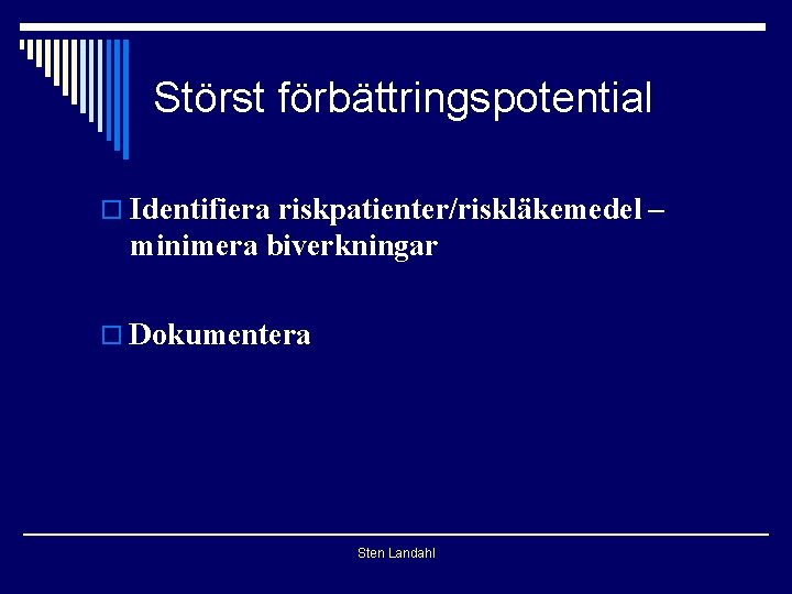 Störst förbättringspotential o Identifiera riskpatienter/riskläkemedel – minimera biverkningar o Dokumentera Sten Landahl 