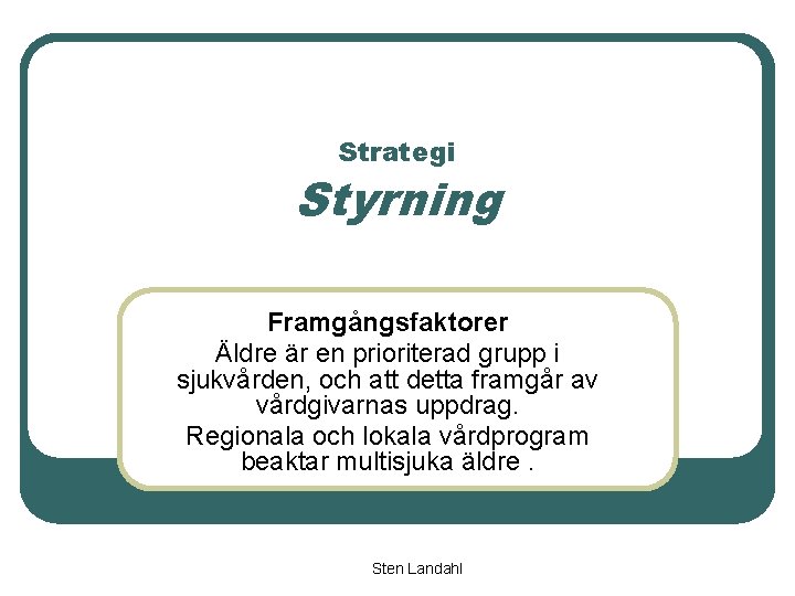 Strategi Styrning Framgångsfaktorer Äldre är en prioriterad grupp i sjukvården, och att detta framgår