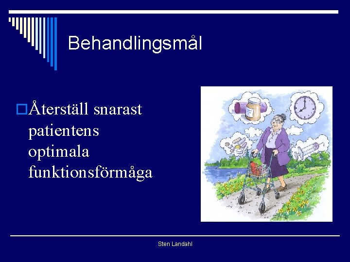 Behandlingsmål oÅterställ snarast patientens optimala funktionsförmåga Sten Landahl 