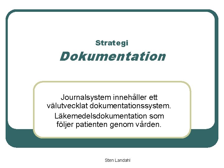 Strategi Dokumentation Journalsystem innehåller ett välutvecklat dokumentationssystem. Läkemedelsdokumentation som följer patienten genom vården. Sten