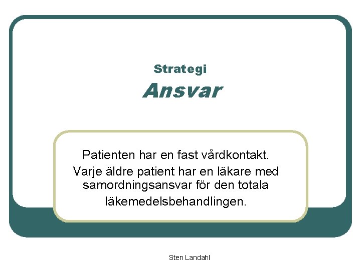 Strategi Ansvar Patienten har en fast vårdkontakt. Varje äldre patient har en läkare med