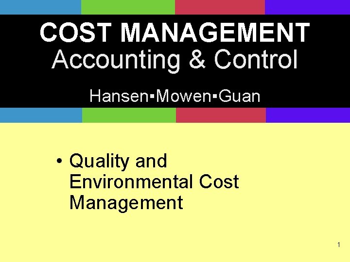 COST MANAGEMENT Accounting & Control Hansen▪Mowen▪Guan • Quality and Environmental Cost Management 1 