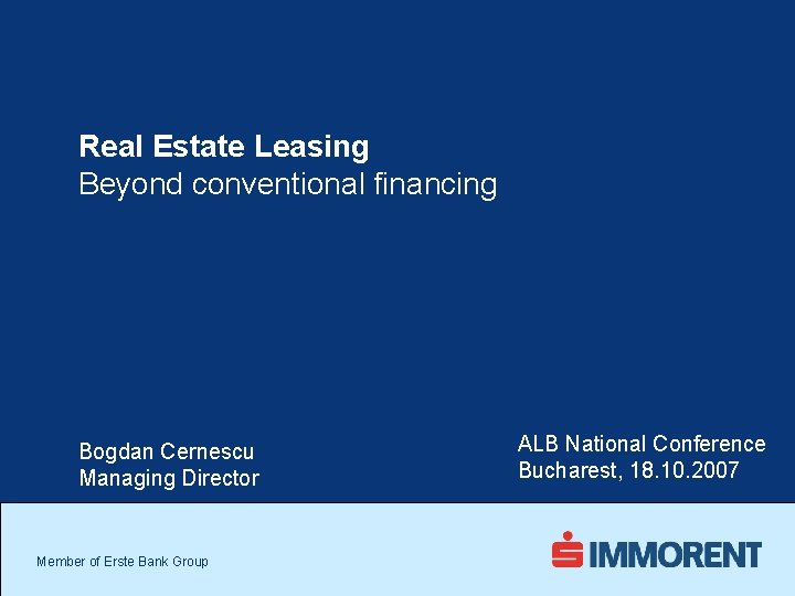 Real Estate Leasing Beyond conventional financing Bogdan Cernescu Managing Director A Member of Erste