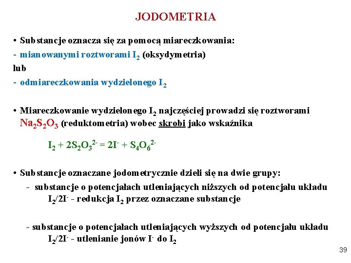 JODOMETRIA • Substancje oznacza się za pomocą miareczkowania: - mianowanymi roztworami I 2 (oksydymetria)