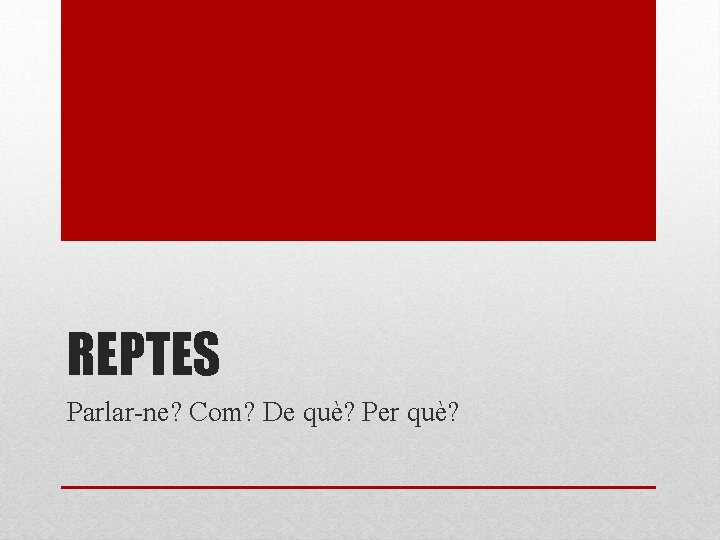 REPTES Parlar-ne? Com? De què? Per què? 