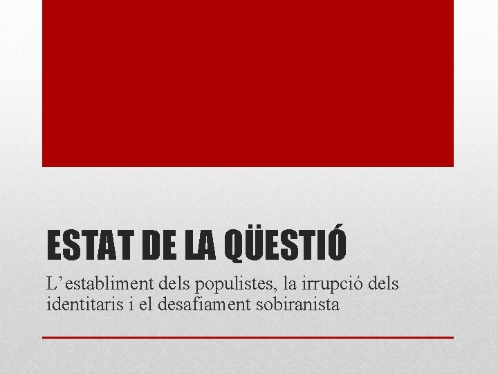 ESTAT DE LA QÜESTIÓ L’establiment dels populistes, la irrupció dels identitaris i el desafiament