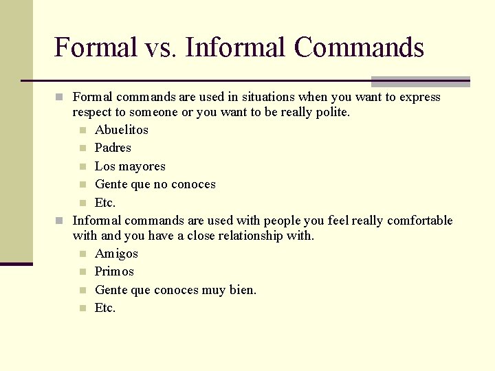 Formal vs. Informal Commands n Formal commands are used in situations when you want