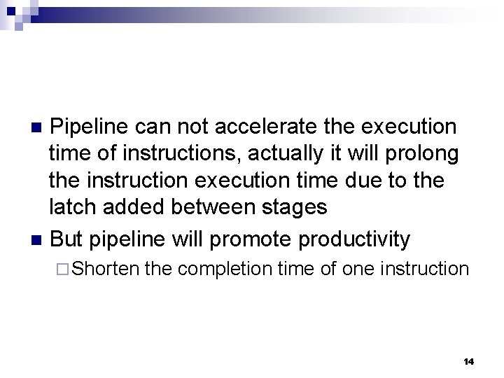 Pipeline can not accelerate the execution time of instructions, actually it will prolong the