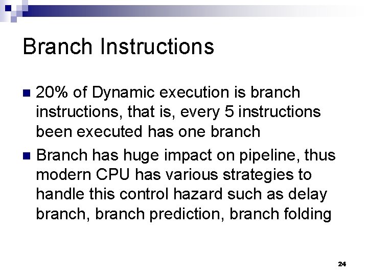 Branch Instructions 20% of Dynamic execution is branch instructions, that is, every 5 instructions