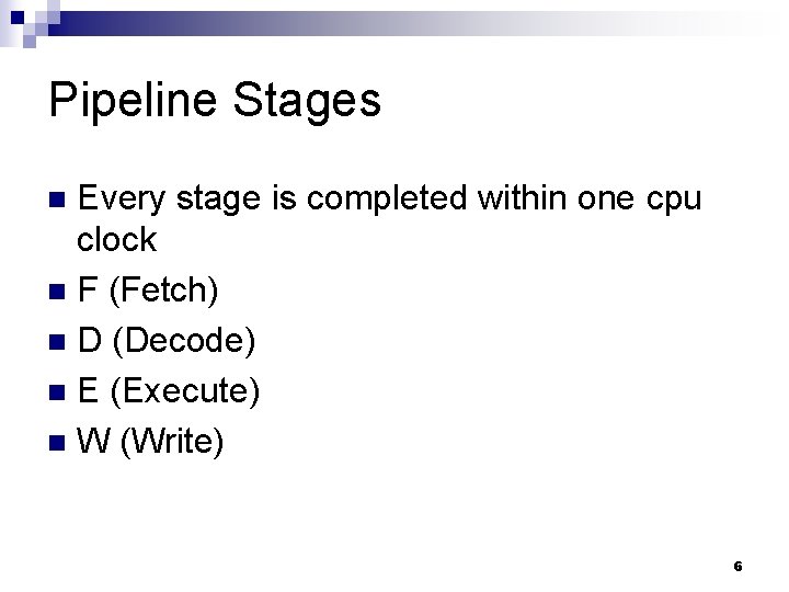 Pipeline Stages Every stage is completed within one cpu clock n F (Fetch) n