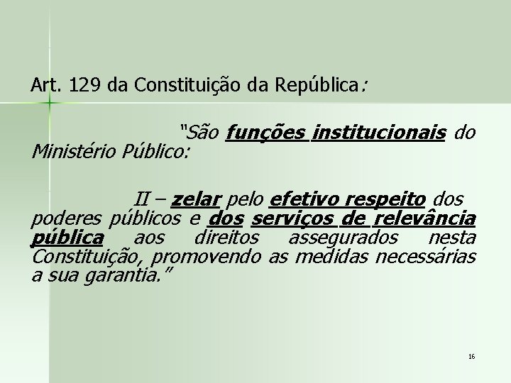 Art. 129 da Constituição da República: “São funções institucionais do Ministério Público: II –