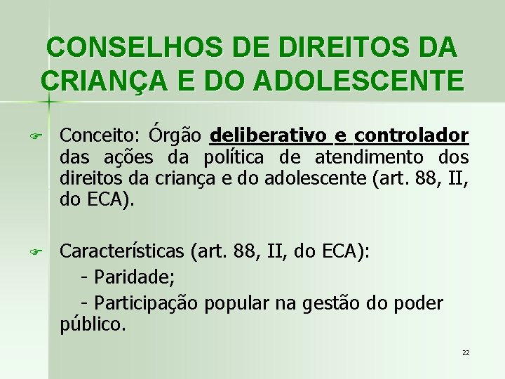CONSELHOS DE DIREITOS DA CRIANÇA E DO ADOLESCENTE F Conceito: Órgão deliberativo e controlador