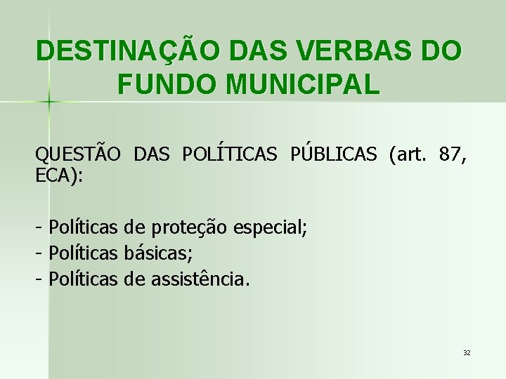 DESTINAÇÃO DAS VERBAS DO FUNDO MUNICIPAL QUESTÃO DAS POLÍTICAS PÚBLICAS (art. 87, ECA): -