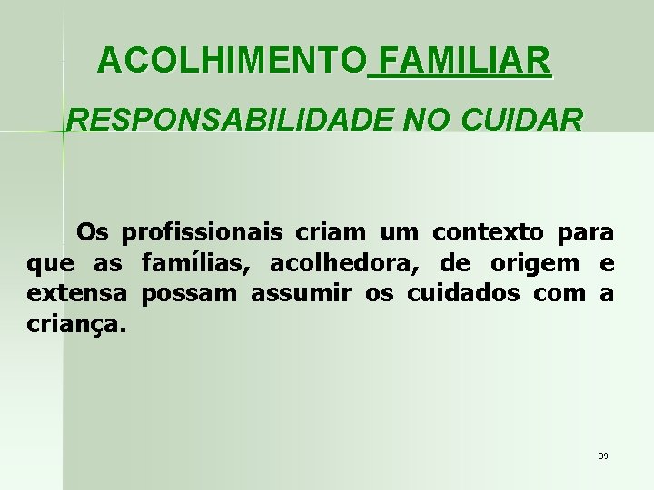 ACOLHIMENTO FAMILIAR RESPONSABILIDADE NO CUIDAR Os profissionais criam um contexto para que as famílias,