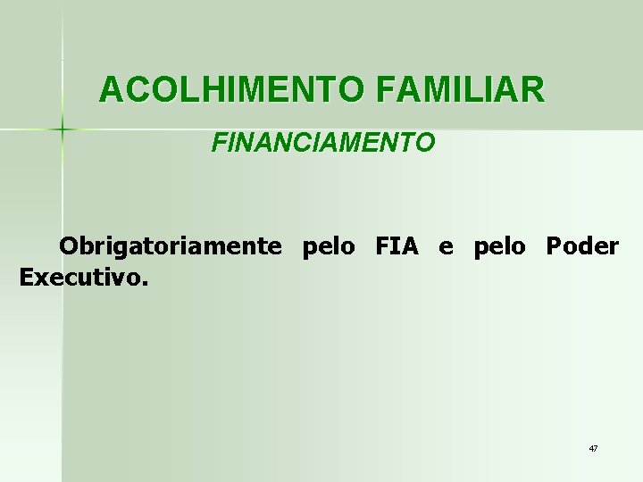 ACOLHIMENTO FAMILIAR FINANCIAMENTO Obrigatoriamente pelo FIA e pelo Poder Executivo. 47 