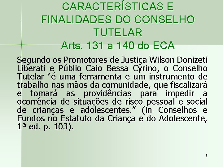 CARACTERÍSTICAS E FINALIDADES DO CONSELHO TUTELAR Arts. 131 a 140 do ECA Segundo os