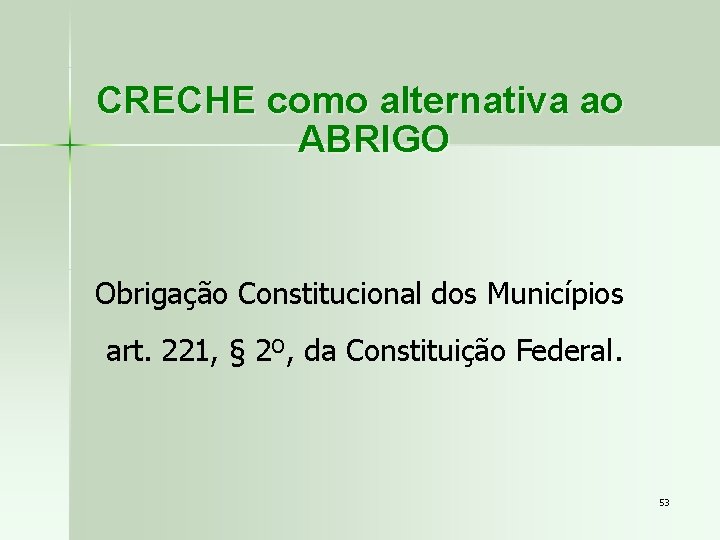 CRECHE como alternativa ao ABRIGO Obrigação Constitucional dos Municípios art. 221, § 2º, da
