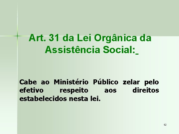 Art. 31 da Lei Orgânica da Assistência Social: Cabe ao Ministério Público zelar pelo