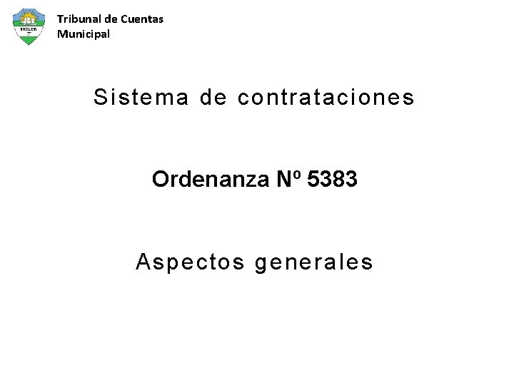 Tribunal de Cuentas Municipal Sistema de contrataciones Ordenanza Nº 5383 Aspectos generales 