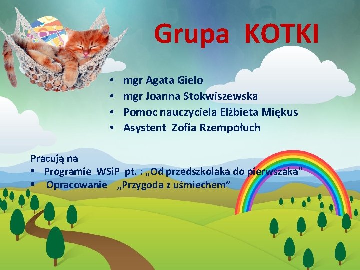 Grupa KOTKI • • mgr Agata Gielo mgr Joanna Stokwiszewska Pomoc nauczyciela Elżbieta Miękus