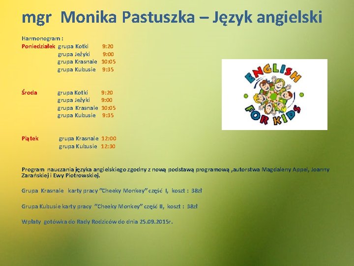 mgr Monika Pastuszka – Język angielski Harmonogram : Poniedziałek grupa Kotki grupa Jeżyki grupa