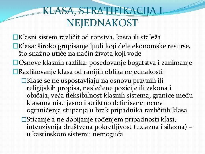 KLASA, STRATIFIKACIJA I NEJEDNAKOST �Klasni sistem različit od ropstva, kasta ili staleža �Klasa: široko