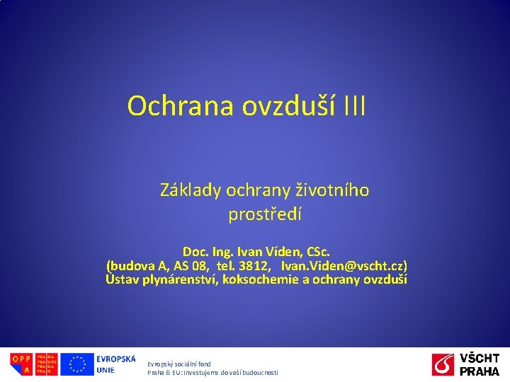 Ochrana ovzduší III Základy ochrany životního prostředí Doc. Ing. Ivan Víden, CSc. (budova A,