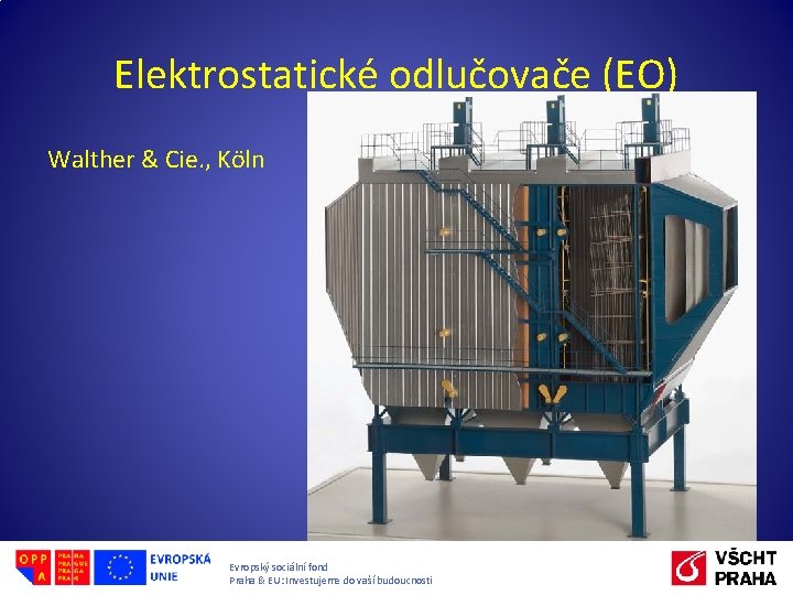 Elektrostatické odlučovače (EO) Walther & Cie. , Köln Evropský sociální fond Praha & EU: