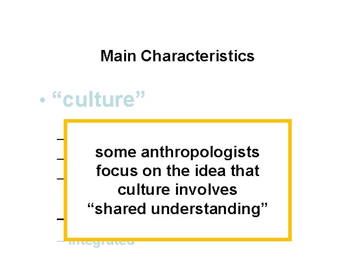 Main Characteristics • “culture” – learned some anthropologists – shared focus on the idea