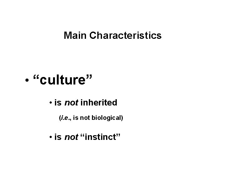 Main Characteristics • “culture” • is not inherited (i. e. , is not biological)