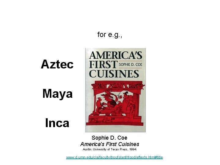 for e. g. , Aztec Maya Inca Sophie D. Coe America's First Cuisines Austin: