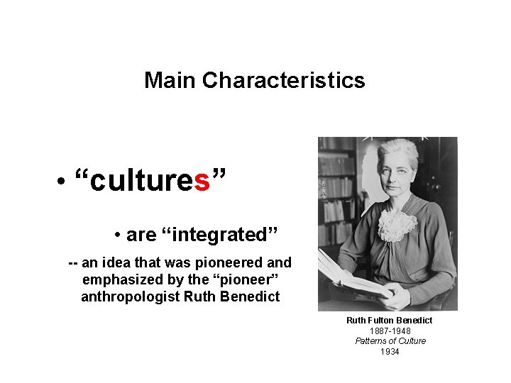 Main Characteristics • “cultures” • are “integrated” -- an idea that was pioneered and