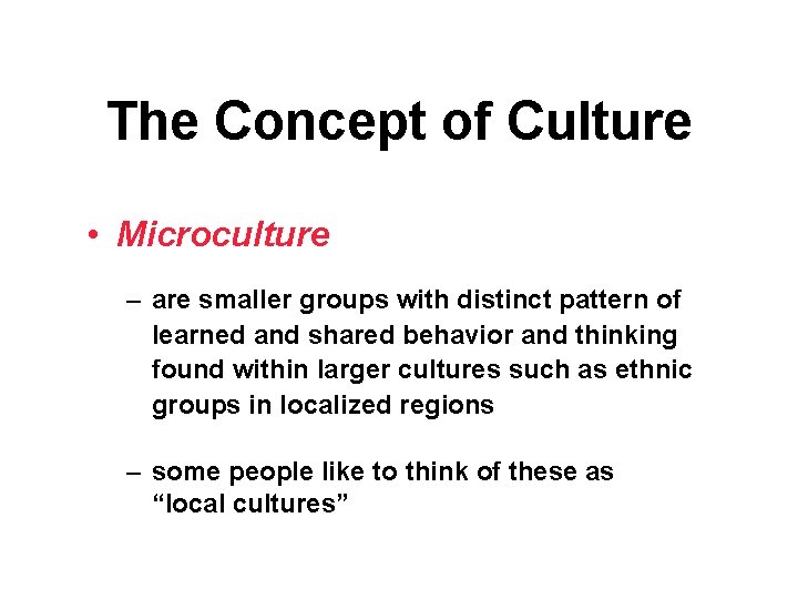 The Concept of Culture • Microculture – are smaller groups with distinct pattern of