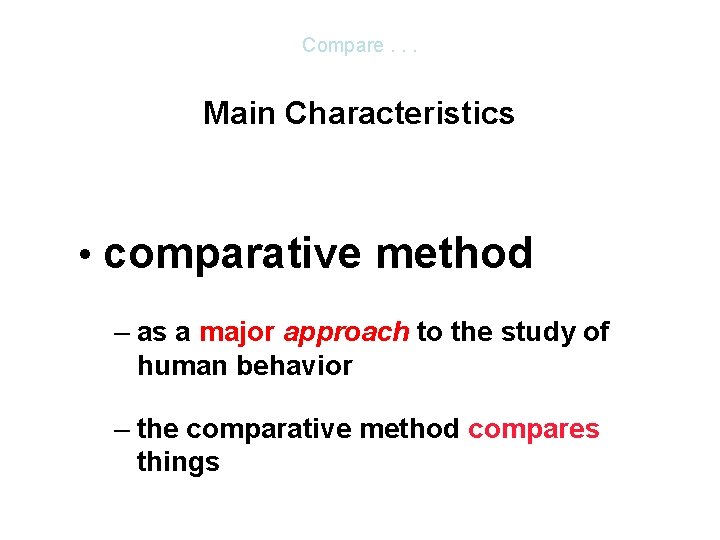 Compare. . . Main Characteristics • comparative method – as a major approach to