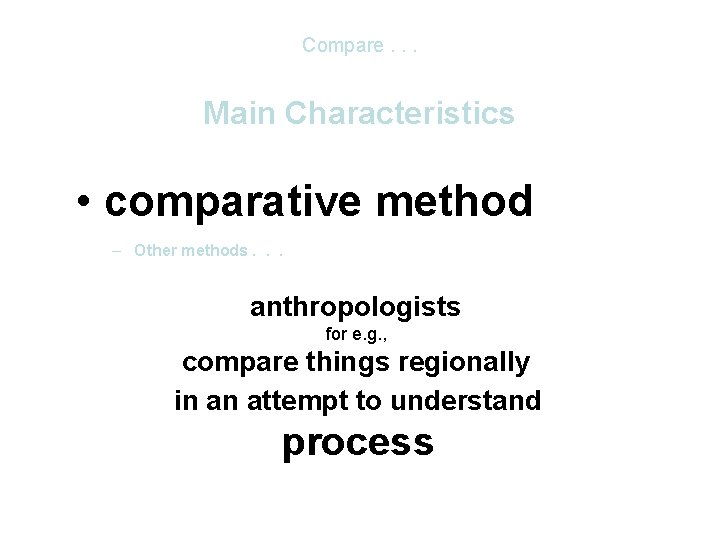 Compare. . . Main Characteristics • comparative method – Other methods. . . anthropologists