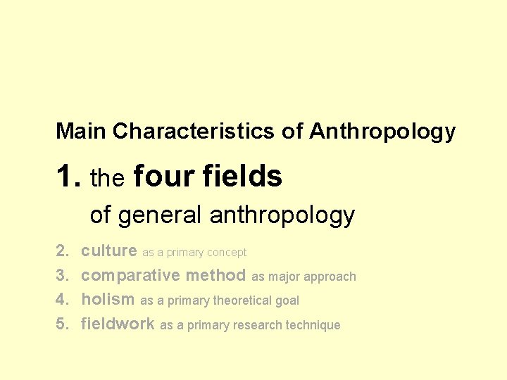Main Characteristics of Anthropology 1. the four fields of general anthropology 2. 3. 4.