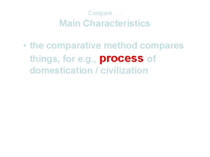 Compare. . . Main Characteristics • the comparative method compares things, for e. g.