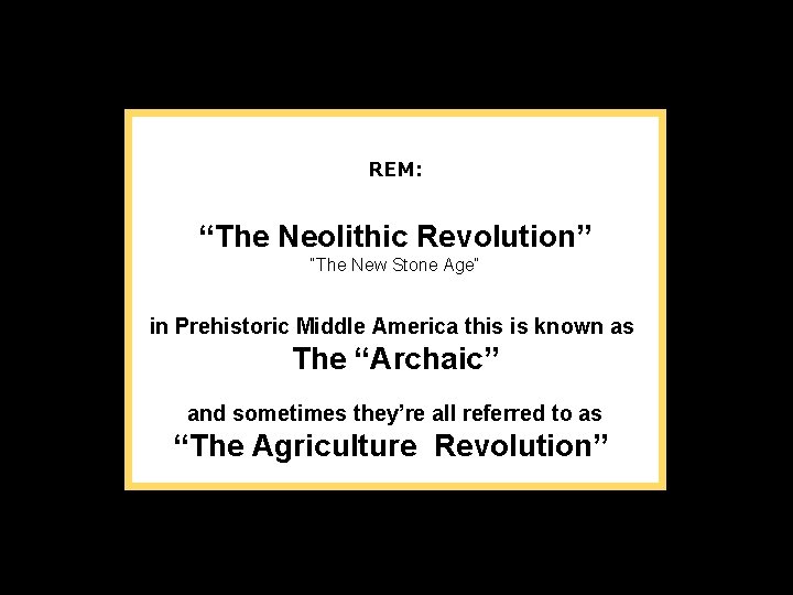 REM: “The Neolithic Revolution” “The New Stone Age” in Prehistoric Middle America this is